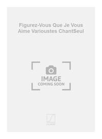 FIGUREZ-VOUS QUE JE VOUS AIME VARIOUSTES CHANTSEUL CHANT