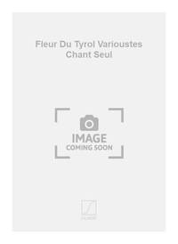 FLEUR DU TYROL VARIOUSTES CHANT SEUL CHANT