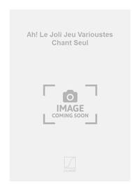 AH! LE JOLI JEU VARIOUSTES CHANT SEUL CHANT