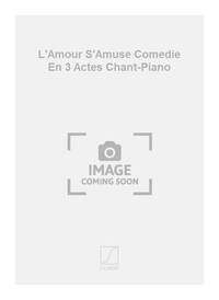 L'AMOUR S'AMUSE COMEDIE EN 3 ACTES CHANT-PIANO CHANT