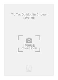TIC TAC DU MOULIN CHOEUR (3VX-MX  CHANT