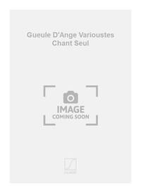 GUEULE D'ANGE VARIOUSTES CHANT SEUL CHANT