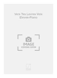 VERS TES LEVRES VOIX ELEVEE-PIANO CHANT