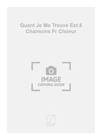 QUANT JE ME TREUVE EXT.5 CHANSONS FR CHOEUR CHANT
