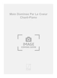 MAIN DOMINEE PAR LE COEUR CHANT-PIANO  CHANT