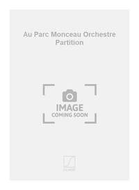 AU PARC MONCEAU ORCHESTRE PARTITION ORCHESTRE