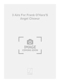 3 AIRS FOR FRANK O'HARA'S ANGEL CHOEUR CHANT