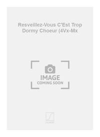 RESVEILLEZ-VOUS C'EST TROP DORMY CHOEUR (4VX-MX CHANT