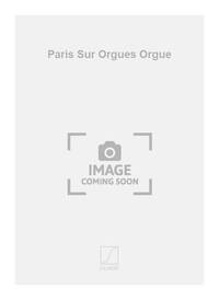 PARIS SUR ORGUES ORGUE ORGUE