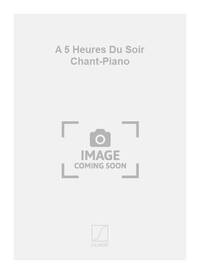 A 5 HEURES DU SOIR CHANT-PIANO  CHANT