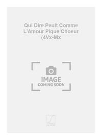 QUI DIRE PEULT COMME L'AMOUR PIQUE CHOEUR (4VX-MX CHANT