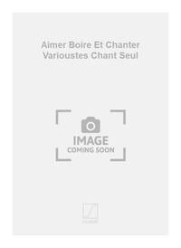 AIMER BOIRE ET CHANTER VARIOUSTES CHANT SEUL CHANT
