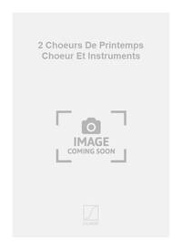 2 CHOEURS DE PRINTEMPS CHOEUR ET INSTRUMENTS CHANT