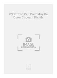 C'EST TROP PEU POUR MOY DE DURER CHOEUR (5VX-MX  CHANT