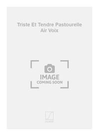 TRISTE ET TENDRE PASTOURELLE AIR VOIX CHANT