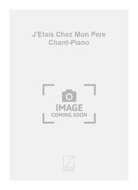J'ETAIS CHEZ MON PERE CHANT-PIANO  CHANT