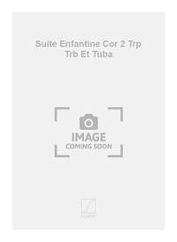 SUITE ENFANTINE COR 2 TRP TRB ET TUBA  MUSIQUE D'ENSEMBLE