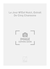 LE JOUR M'EST NUICT, EXTRAIT DE CINQ CHANSONS CHANT