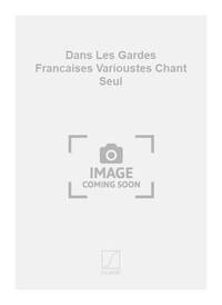 DANS LES GARDES FRANCAISES VARIOUSTES CHANT SEUL CHANT