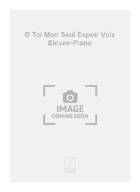 O TOI MON SEUL ESPOIR VOIX ELEVEE-PIANO CHANT