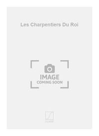 LES CHARPENTIERS DU ROI  CHANT