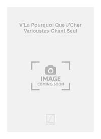 V'LA POURQUOI QUE J'CHER VARIOUSTES CHANT SEUL  CHANT
