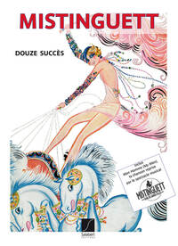 MISTINGUETT - DOUZE SUCCES PIANO, VOIX, GUITARE