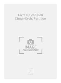 LIVRE DE JOB SOLI CHNUR-ORCH. PARTITION  CHANT