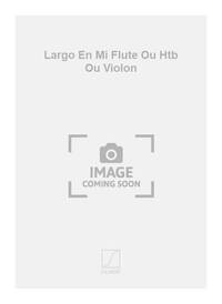 LARGO EN MI FLUTE OU HTB OU VIOLON FLUTE TRAVERSIERE