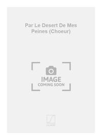 PAR LE DESERT DE MES PEINES (CHOEUR) CHANT
