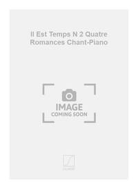 IL EST TEMPS N 2 QUATRE ROMANCES CHANT-PIANO CHANT