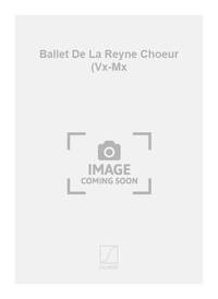 BALLET DE LA REYNE CHOEUR (VX-MX  CHANT