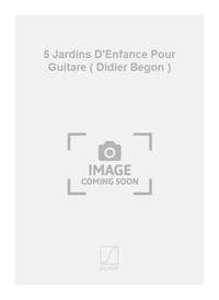 5 JARDINS D'ENFANCE POUR GUITARE ( DIDIER BEGON )
