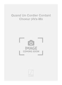 QUAND UN CORDIER CORDANT CHOEUR (4VX-MX CHANT