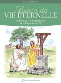 SOURCE DE VIE ETERNELLE - PREPARATION A LA CONFIRMATION ET LA PROFESSION DE FOI - EDITION ILLUSTREE