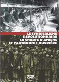 SYNDICALISME REVOLUTIONNAIRE, LA CHARTE D'AMIENS ET L'AUTONOMIE OUVRIERE (LE)