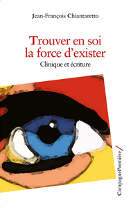 TROUVER EN SOI LA FORCE D'EXISTER - CLINIQUE ET ECRITURE