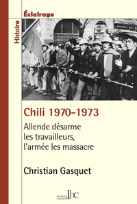 CHILI 1970-1973 - ALLENDE DESARME LES TRAVAILLEURS, LA ARMEE LES MASSACRE