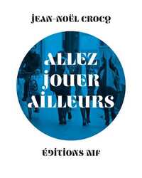 Allez jouer ailleurs - récit d'une association de musiciens