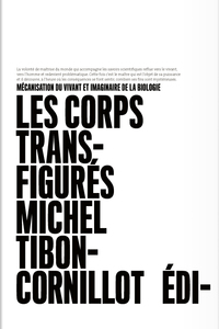 Les corps transfigurés - mécanisation du vivant et imaginaire de la biologie