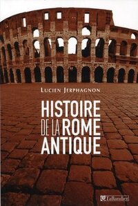 HISTOIRE DE LA ROME ANTIQUE - LES ARMES ET LES MOTS