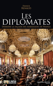 LES DIPLOMATES - DERRIERE LA FACADE DES AMBASSADES DE FRANCE
