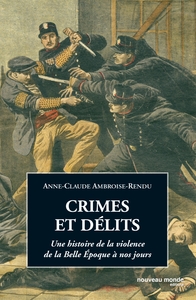 CRIMES ET DELITS - UNE HISTOIRE DE LA VIOLENCE DE LA BELLE EPOQUE A NOS JOURS