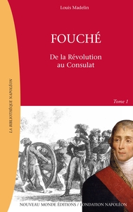 FOUCHE, TOME 1 - DE LA REVOLUTION AU CONSULAT