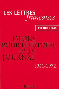 LES LETTRES FRANCAISES JALONS POUR L HISTOIRE D UN JOURNAL 1941-1972