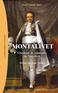 MONTALIVET - L'HOMME DE CONFIANCE DE NAPOLEON