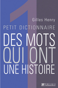 Petit dictionnaire des mots qui ont une histoire