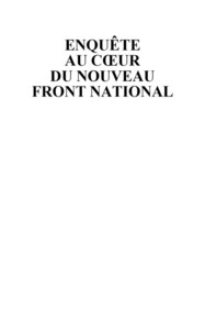 ENQUETE AU COEUR DU NOUVEAU FRONT NATIONAL - SON ETAT MAJOR, SON IMPLANTATION LOCALE, SES MILITANTS,