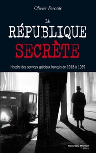 LA REPUBLIQUE SECRETE - HISTOIRE DES SERVICES SPECIAUX FRANCAIS DE 1918 A 1939