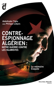 CONTRE-ESPIONNAGE ALGERIEN : NOTRE GUERRE CONTRE LES ISLAMISTES - LA MEMOIRE TRAQUEE